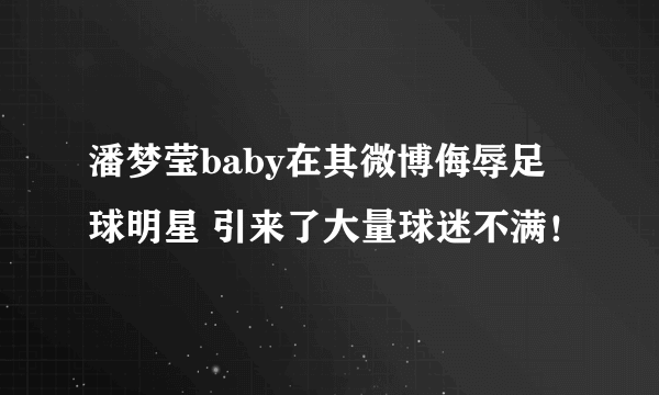 潘梦莹baby在其微博侮辱足球明星 引来了大量球迷不满！