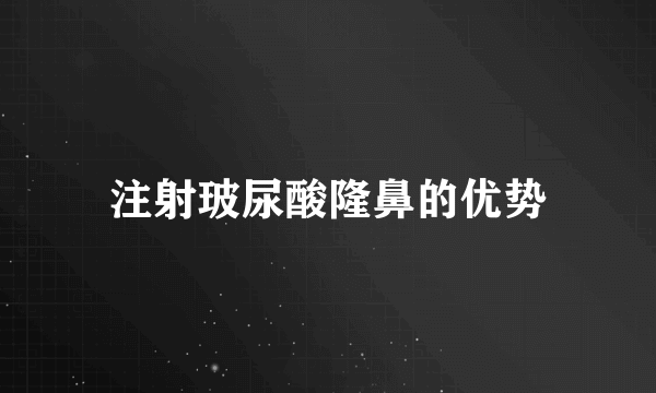 注射玻尿酸隆鼻的优势