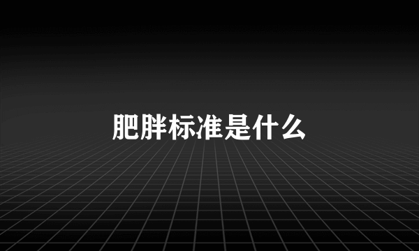 肥胖标准是什么