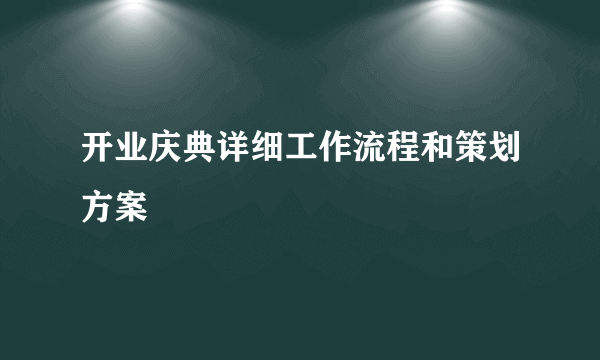 开业庆典详细工作流程和策划方案