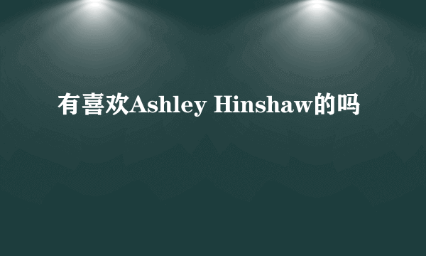 有喜欢Ashley Hinshaw的吗