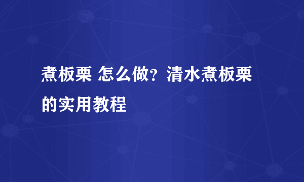 煮板栗 怎么做？清水煮板栗的实用教程