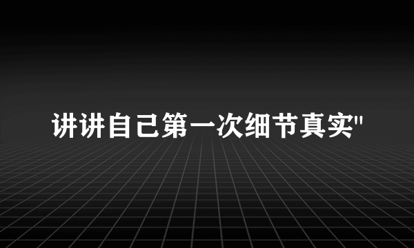 讲讲自己第一次细节真实