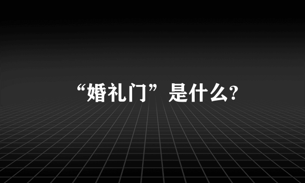 “婚礼门”是什么?