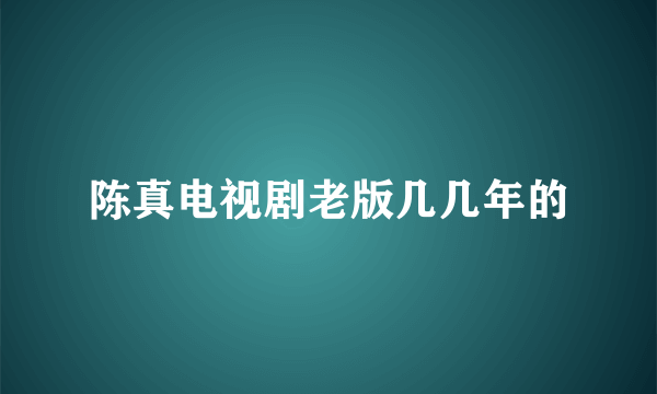 陈真电视剧老版几几年的