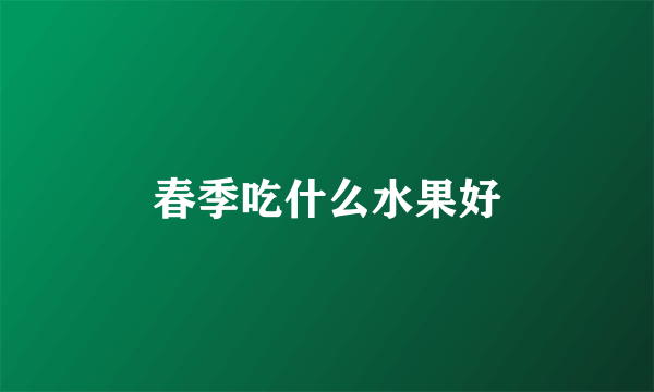 春季吃什么水果好