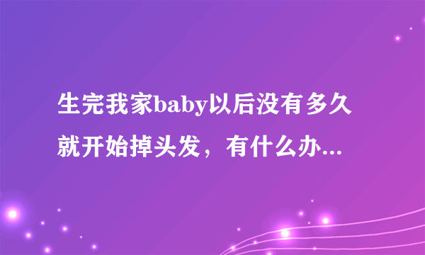 生完我家baby以后没有多久就开始掉头发，有什么办法治吗？听说发密宝不错，有没有人用过的？