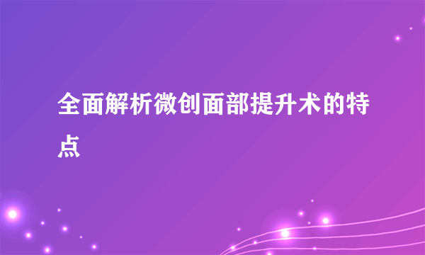 全面解析微创面部提升术的特点