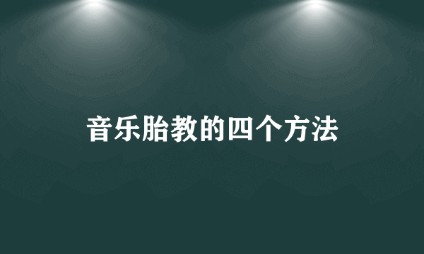 音乐胎教的四个方法