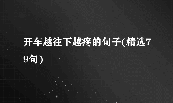 开车越往下越疼的句子(精选79句)