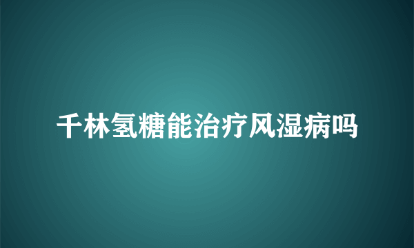 千林氢糖能治疗风湿病吗