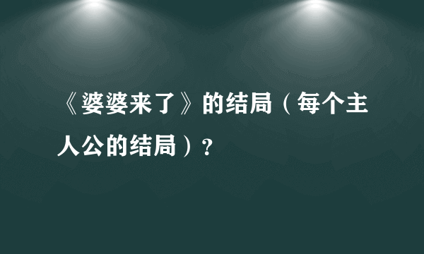 《婆婆来了》的结局（每个主人公的结局）？