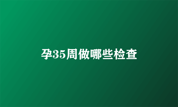 孕35周做哪些检查