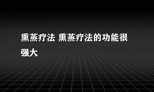 熏蒸疗法 熏蒸疗法的功能很强大