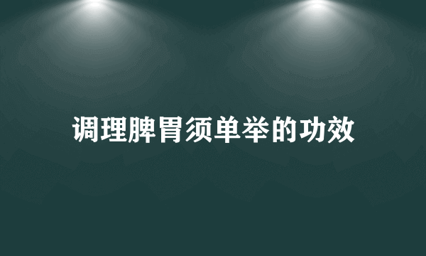 调理脾胃须单举的功效