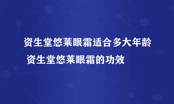 资生堂悠莱眼霜适合多大年龄 资生堂悠莱眼霜的功效