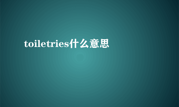 toiletries什么意思