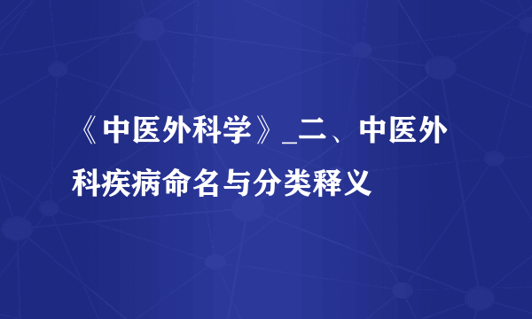 《中医外科学》_二、中医外科疾病命名与分类释义