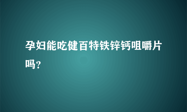 孕妇能吃健百特铁锌钙咀嚼片吗？