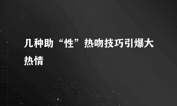 几种助“性”热吻技巧引爆大热情