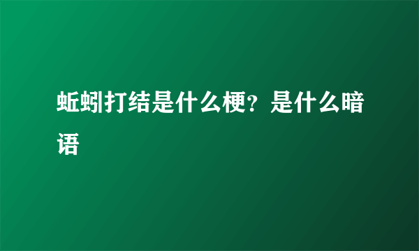 蚯蚓打结是什么梗？是什么暗语