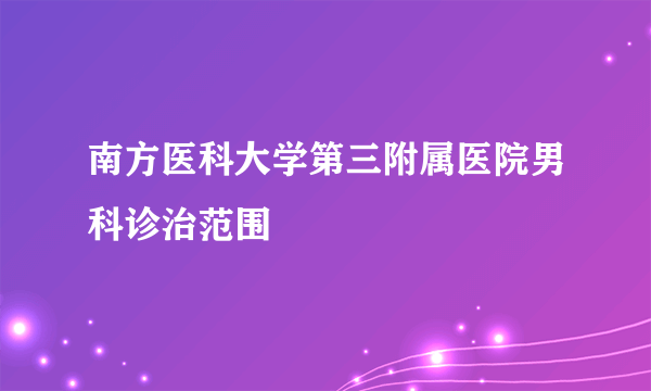 南方医科大学第三附属医院男科诊治范围