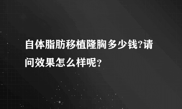 自体脂肪移植隆胸多少钱?请问效果怎么样呢？