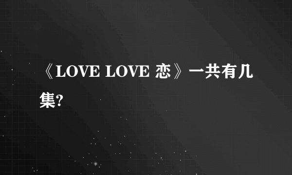 《LOVE LOVE 恋》一共有几集?