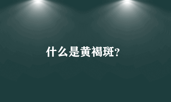 什么是黄褐斑？