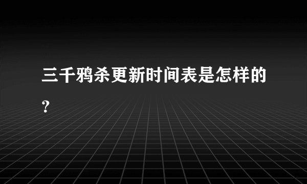 三千鸦杀更新时间表是怎样的？