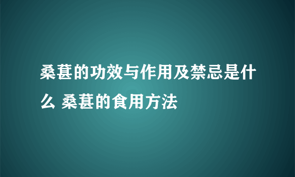 桑葚的功效与作用及禁忌是什么 桑葚的食用方法