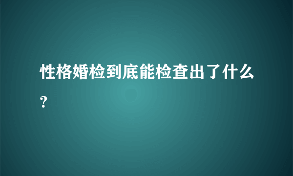 性格婚检到底能检查出了什么？