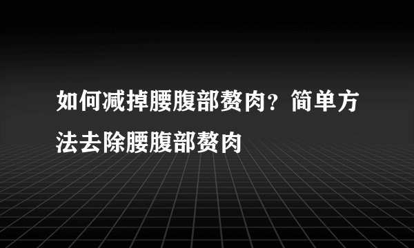 如何减掉腰腹部赘肉？简单方法去除腰腹部赘肉