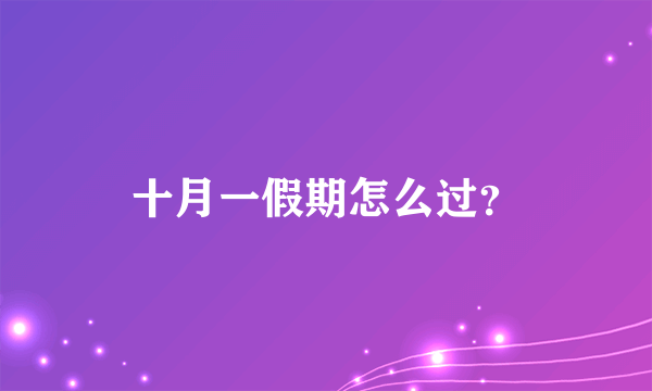 十月一假期怎么过？