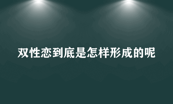 双性恋到底是怎样形成的呢