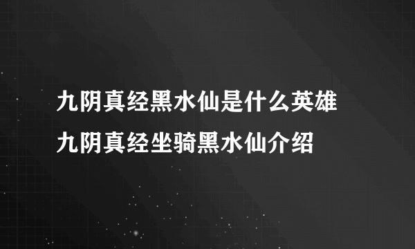 九阴真经黑水仙是什么英雄 九阴真经坐骑黑水仙介绍