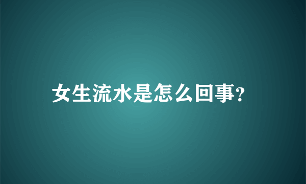 女生流水是怎么回事？