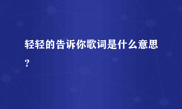 轻轻的告诉你歌词是什么意思？