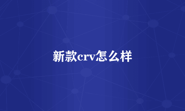 新款crv怎么样