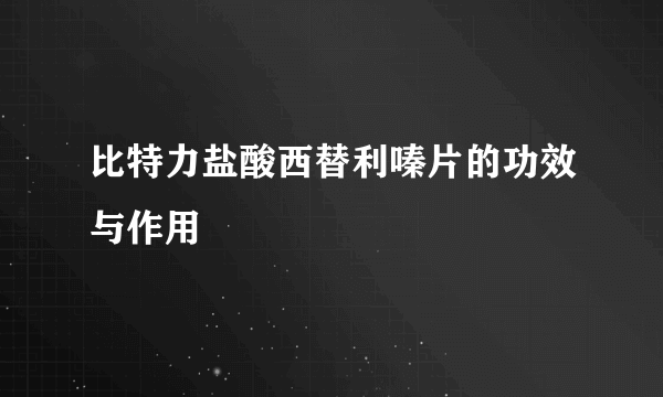 比特力盐酸西替利嗪片的功效与作用