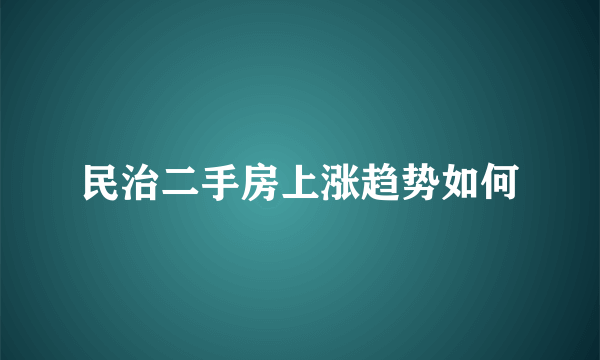 民治二手房上涨趋势如何