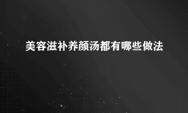 美容滋补养颜汤都有哪些做法