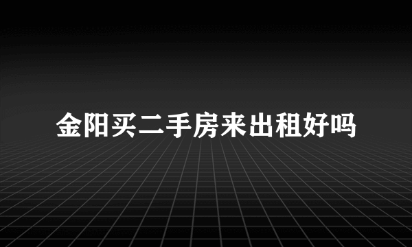 金阳买二手房来出租好吗