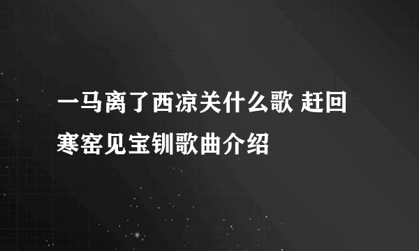 一马离了西凉关什么歌 赶回寒窑见宝钏歌曲介绍