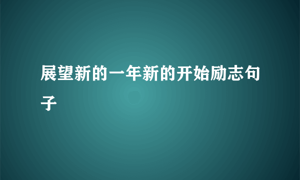 展望新的一年新的开始励志句子