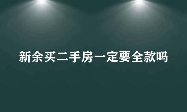 新余买二手房一定要全款吗