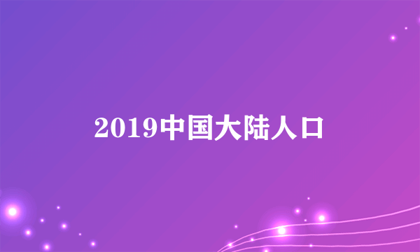 2019中国大陆人口