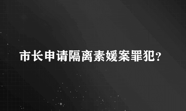 市长申请隔离素媛案罪犯？