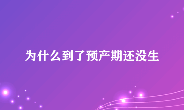 为什么到了预产期还没生