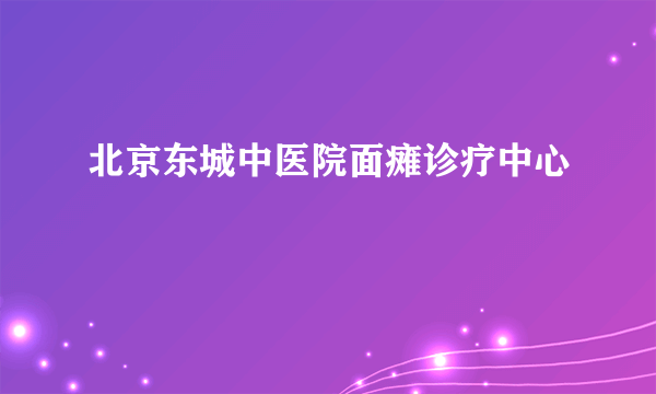 北京东城中医院面瘫诊疗中心